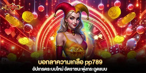 บอกลาความเกลือ pp789 อัปเกรดระบบใหม่ อัตราชนะพุ่งกระฉูดแบบ Number one